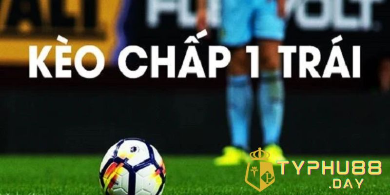 Kèo Châu Á hôm nay với kèo chấp 1 trái 