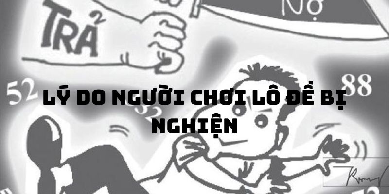 Chơi Lô Đề Có Cai Nghiện Được Không? Cách Chơi Không Nghiện 2 Tại sao người chơi lô đề thường bị nghiện