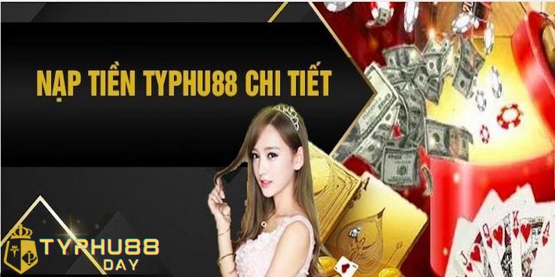 Nạp Tiền Typhu88 Chỉ Với 4 Bước Cho Người Mới 1 Vì sao bạn nên nạp tiền Typhu88 để chơi?