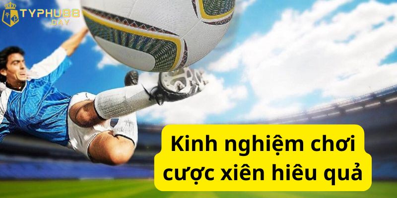 Cược Xiên Là Gì? Kinh Nghiệm Cá Độ Cực Hiệu Quả Từ Cao Thủ 3 Kinh nghiệm chơi cực hiệu quả cho các tân thủ