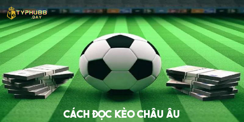 Kèo Châu Âu Là Gì? Cách Đọc Và Kinh Nghiệm Chơi Cho Bet Thủ 2 Chi tiết cách đọc kèo châu Âu dễ hiểu cho người mới