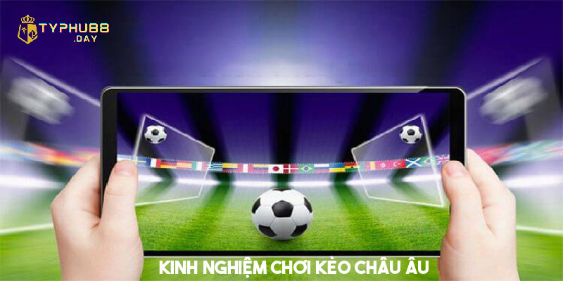 Kèo Châu Âu Là Gì? Cách Đọc Và Kinh Nghiệm Chơi Cho Bet Thủ 3 Kinh nghiệm cược kèo châu Âu ăn thưởng từ chuyên gia